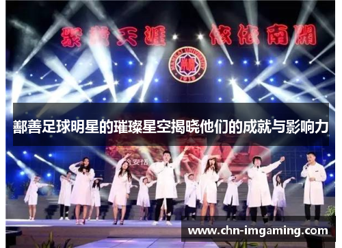 鄯善足球明星的璀璨星空揭晓他们的成就与影响力